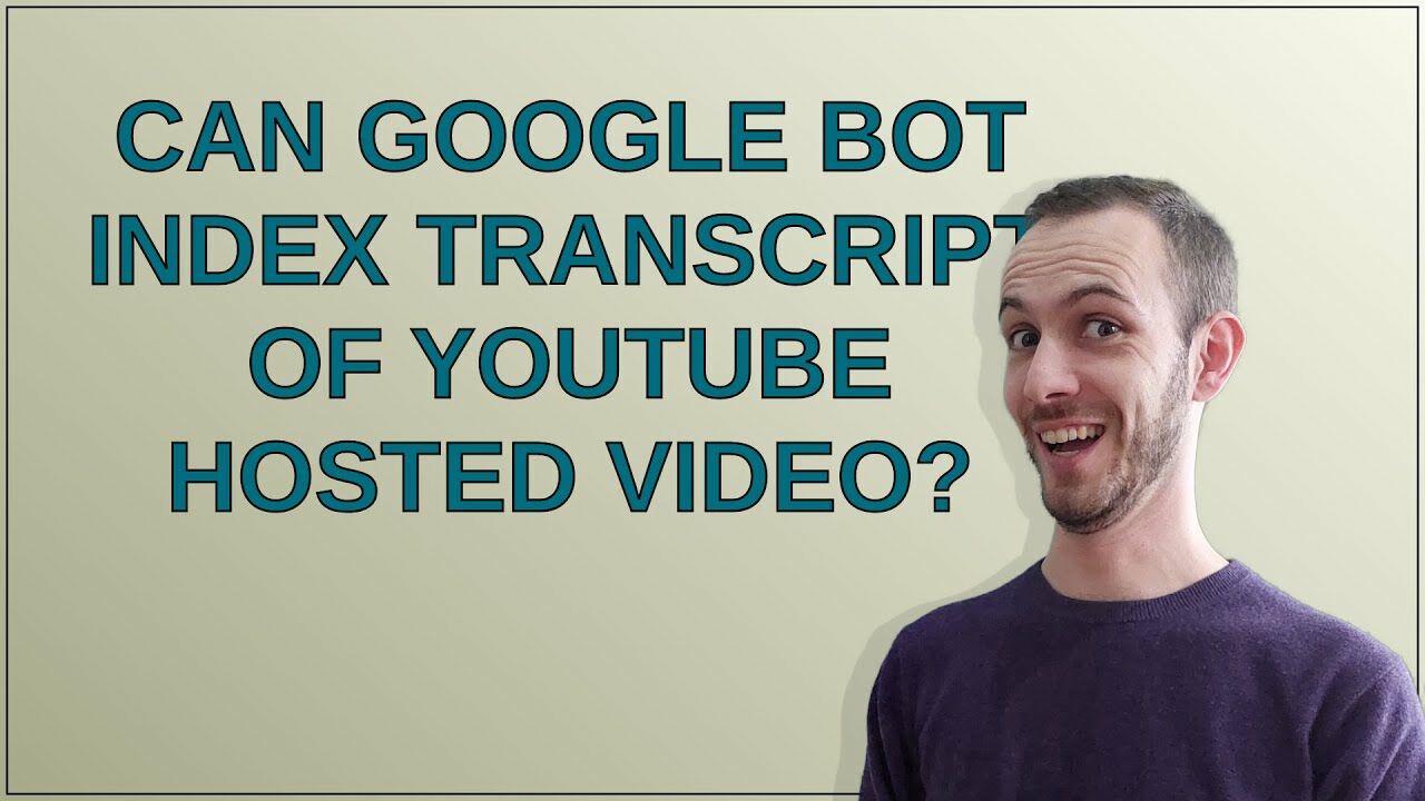 Webmasters: Can Google Bot index transcript of YouTube hosted video?